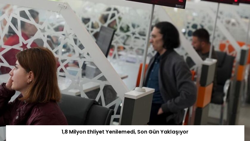 1,8 Milyon Ehliyet Yenilemedi, Son Gün Yaklaşıyor
