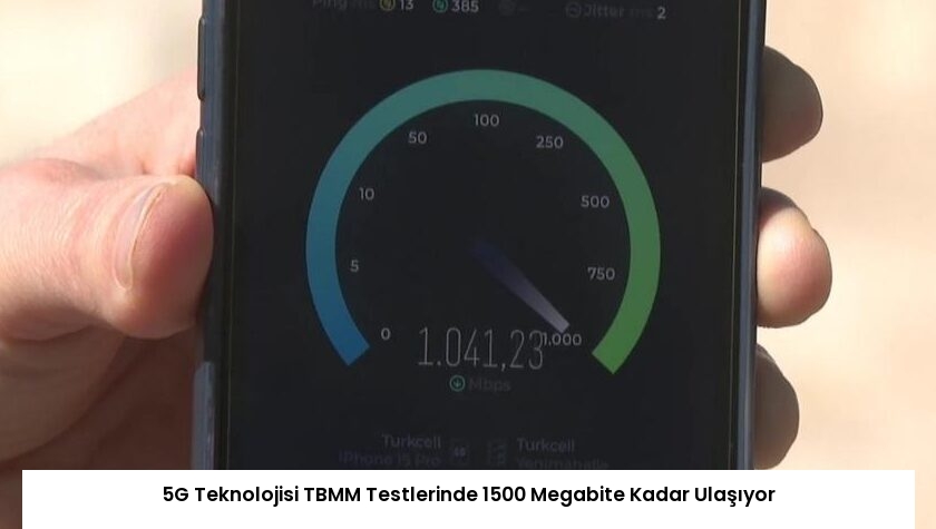 5G Teknolojisi TBMM Testlerinde 1500 Megabite Kadar Ulaşıyor