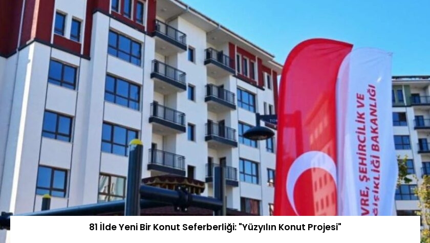 81 İlde Yeni Bir Konut Seferberliği: “Yüzyılın Konut Projesi”