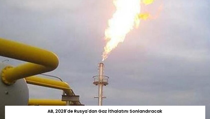 AB, 2028’de Rusya’dan Gaz İthalatını Sonlandıracak