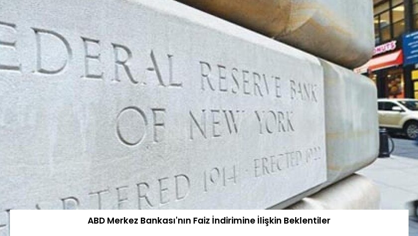 ABD Merkez Bankası’nın Faiz İndirimine İlişkin Beklentiler