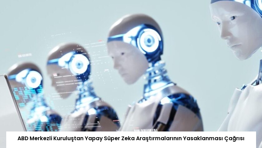 ABD Merkezli Kuruluştan Yapay Süper Zeka Araştırmalarının Yasaklanması Çağrısı