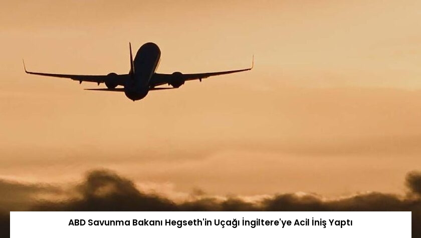 ABD Savunma Bakanı Hegseth’in Uçağı İngiltere’ye Acil İniş Yaptı