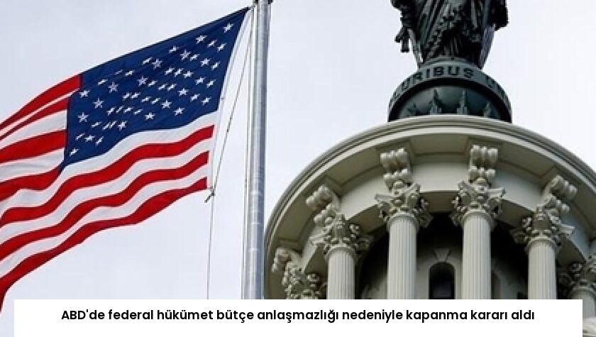 ABD’de federal hükümet bütçe anlaşmazlığı nedeniyle kapanma kararı aldı