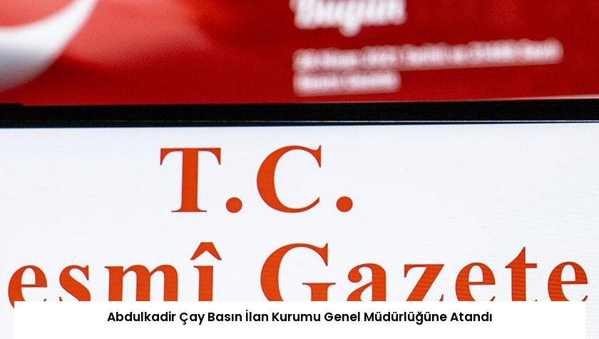 Abdulkadir Çay Basın İlan Kurumu Genel Müdürlüğüne Atandı