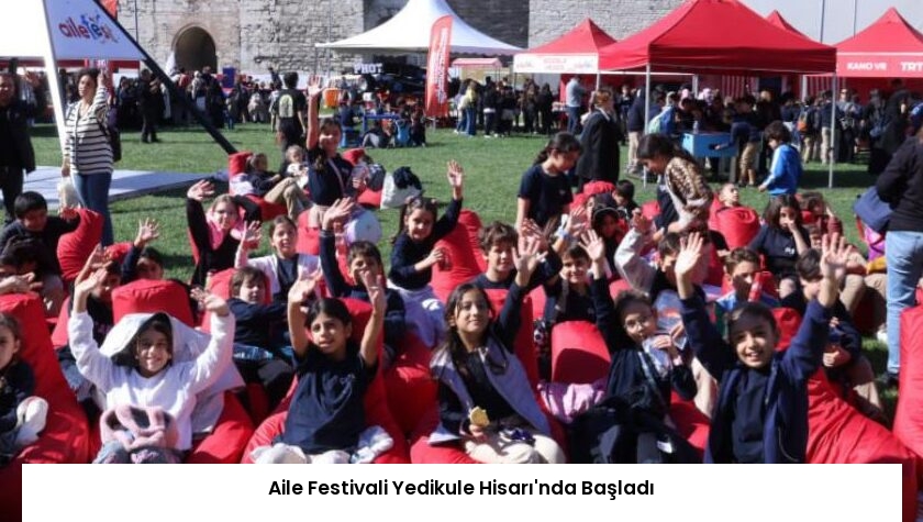 Aile Festivali Yedikule Hisarı’nda Başladı
