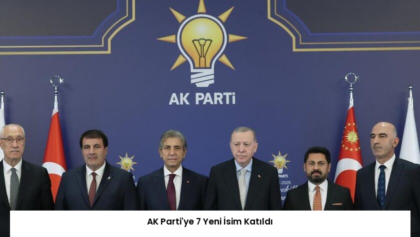 AK Parti’ye 7 Yeni İsim Katıldı
