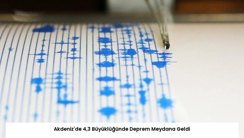 Akdeniz’de 4,3 Büyüklüğünde Deprem Meydana Geldi
