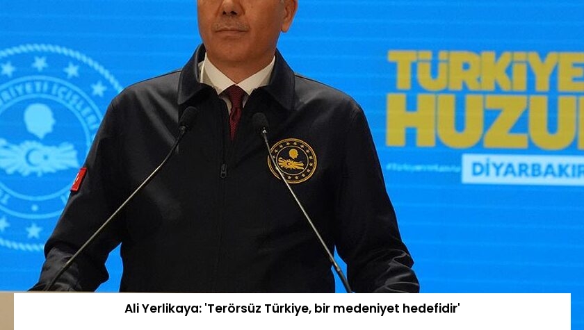 Ali Yerlikaya: ‘Terörsüz Türkiye, bir medeniyet hedefidir’