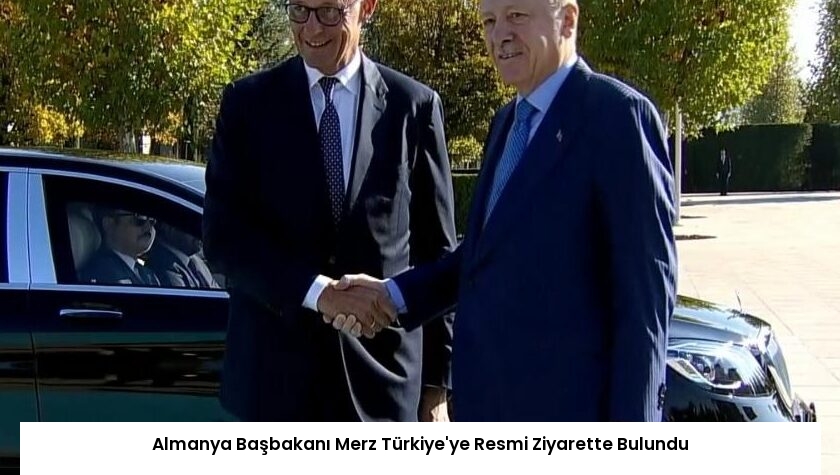 Almanya Başbakanı Merz Türkiye’ye Resmi Ziyarette Bulundu