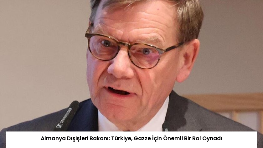 Almanya Dışişleri Bakanı: Türkiye, Gazze İçin Önemli Bir Rol Oynadı