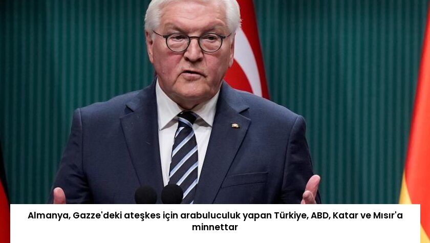 Almanya, Gazze’deki ateşkes için arabuluculuk yapan Türkiye, ABD, Katar ve Mısır’a minnettar