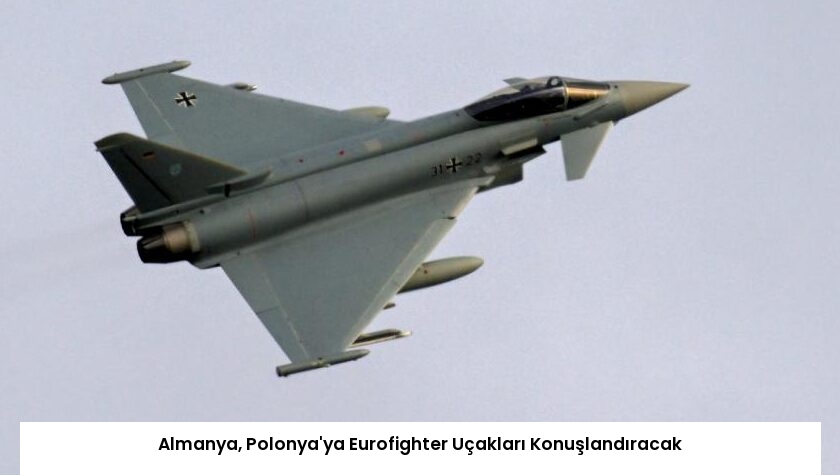 Almanya, Polonya’ya Eurofighter Uçakları Konuşlandıracak