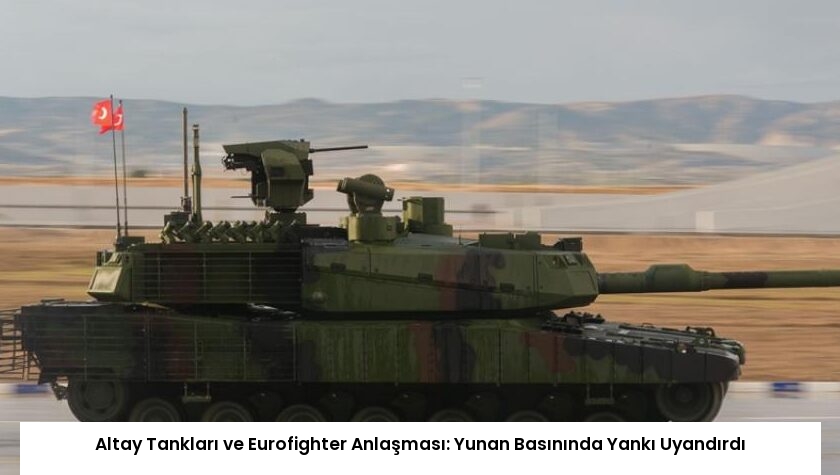 Altay Tankları ve Eurofighter Anlaşması: Yunan Basınında Yankı Uyandırdı