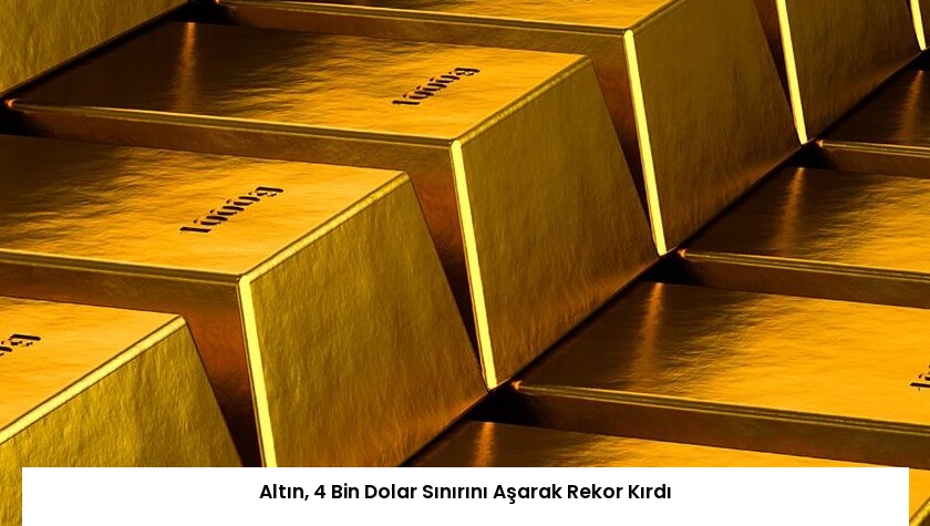 Altın, 4 Bin Dolar Sınırını Aşarak Rekor Kırdı