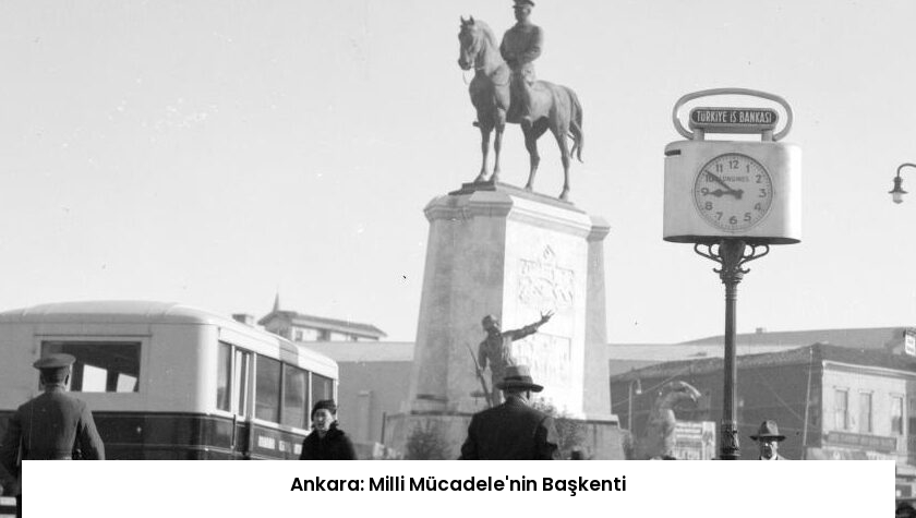 Ankara: Milli Mücadele’nin Başkenti