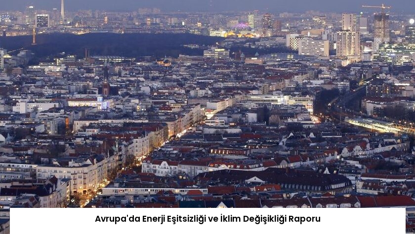Avrupa’da Enerji Eşitsizliği ve İklim Değişikliği Raporu