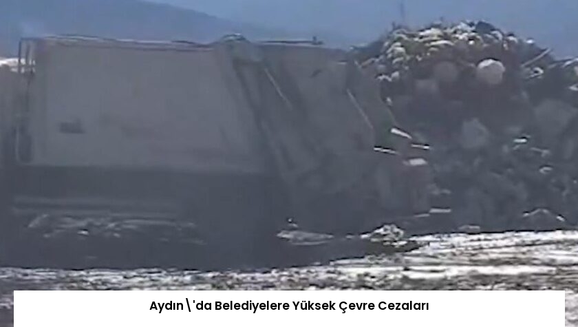 Aydın’da Belediyelere Yüksek Çevre Cezaları