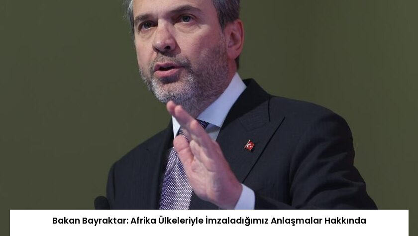 Bakan Bayraktar: Afrika Ülkeleriyle İmzaladığımız Anlaşmalar Hakkında