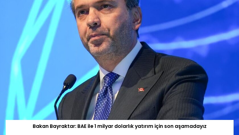 Bakan Bayraktar: BAE ile 1 milyar dolarlık yatırım için son aşamadayız