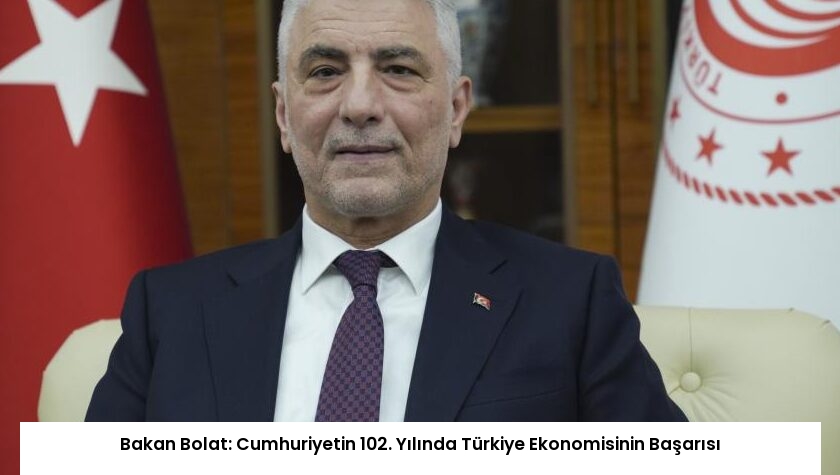 Bakan Bolat: Cumhuriyetin 102. Yılında Türkiye Ekonomisinin Başarısı