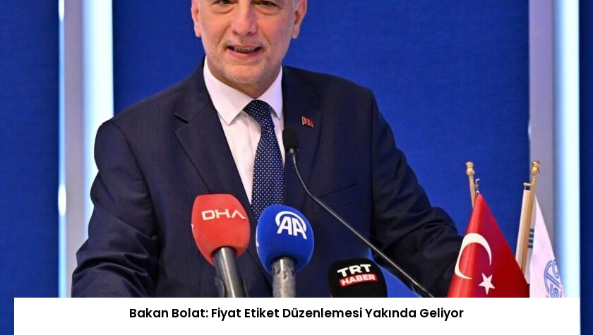 Bakan Bolat: Fiyat Etiket Düzenlemesi Yakında Geliyor