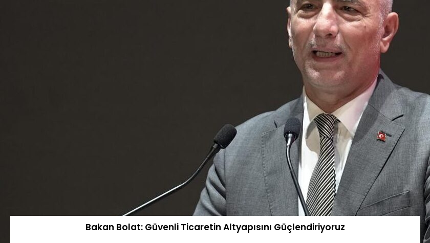 Bakan Bolat: Güvenli Ticaretin Altyapısını Güçlendiriyoruz