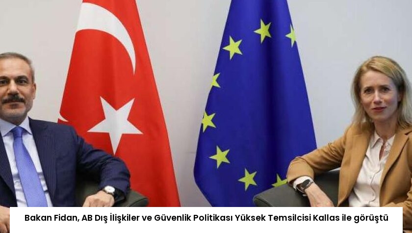 Bakan Fidan, AB Dış İlişkiler ve Güvenlik Politikası Yüksek Temsilcisi Kallas ile görüştü