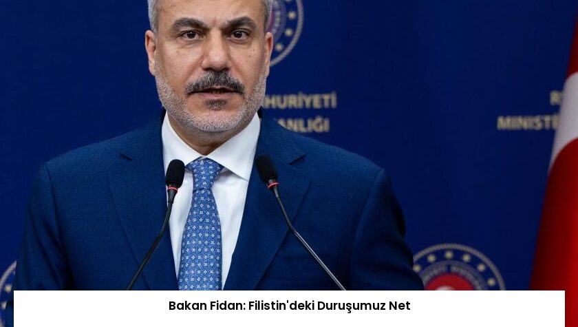 Bakan Fidan: Filistin’deki Duruşumuz Net