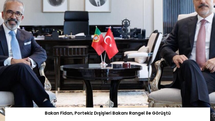 Bakan Fidan, Portekiz Dışişleri Bakanı Rangel ile Görüştü