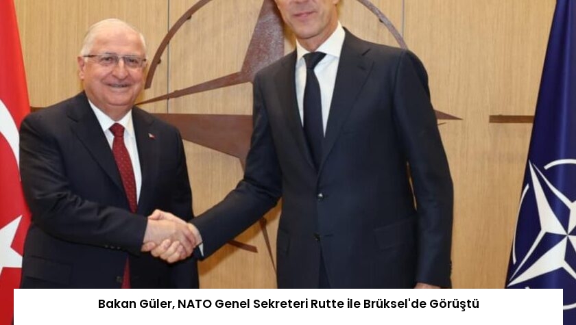 Bakan Güler, NATO Genel Sekreteri Rutte ile Brüksel’de Görüştü