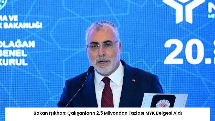 Bakan Işıkhan: Çalışanların 2,5 Milyondan Fazlası MYK Belgesi Aldı