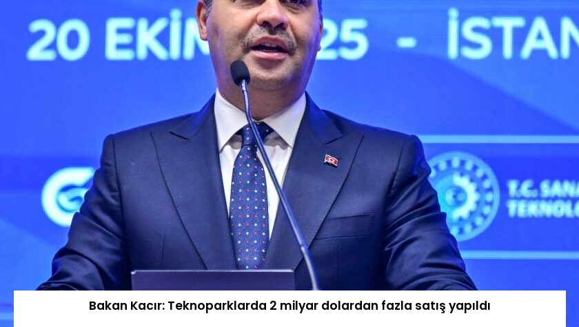 Bakan Kacır: Teknoparklarda 2 milyar dolardan fazla satış yapıldı