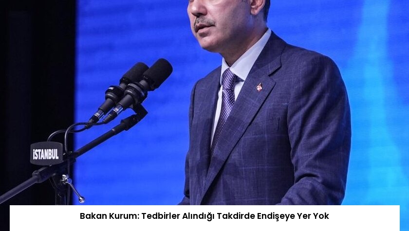 Bakan Kurum: Tedbirler Alındığı Takdirde Endişeye Yer Yok