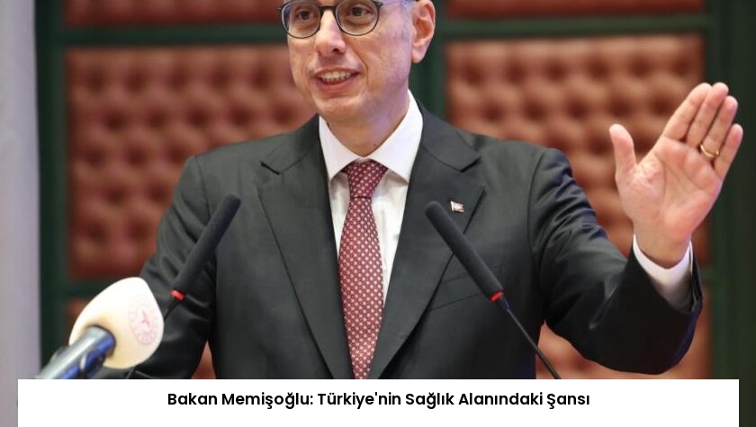 Bakan Memişoğlu: Türkiye’nin Sağlık Alanındaki Şansı