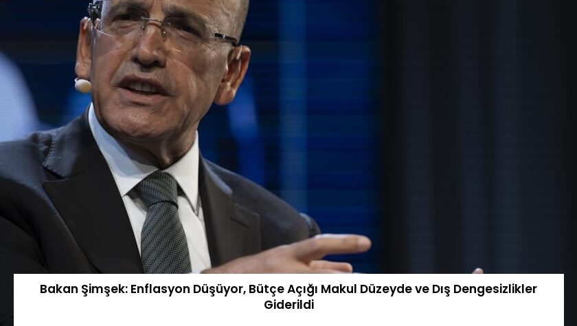 Bakan Şimşek: Enflasyon Düşüyor, Bütçe Açığı Makul Düzeyde ve Dış Dengesizlikler Giderildi