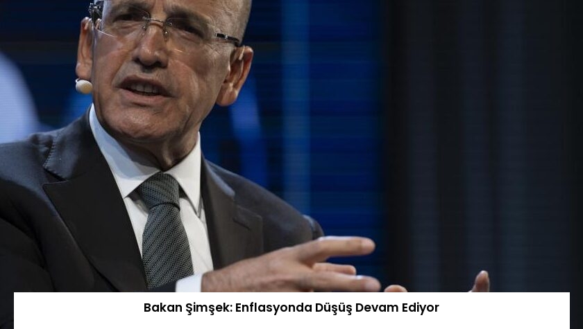 Bakan Şimşek: Enflasyonda Düşüş Devam Ediyor
