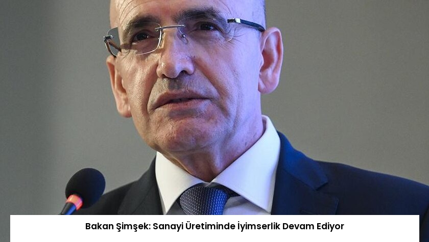 Bakan Şimşek: Sanayi Üretiminde İyimserlik Devam Ediyor