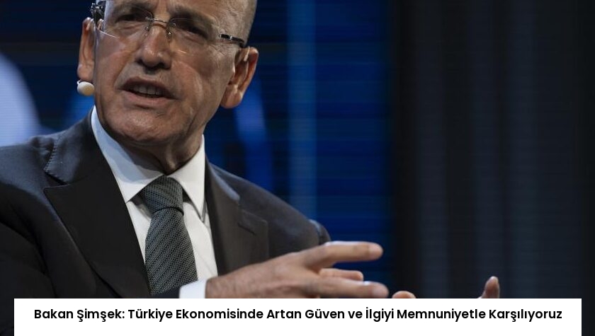 Bakan Şimşek: Türkiye Ekonomisinde Artan Güven ve İlgiyi Memnuniyetle Karşılıyoruz