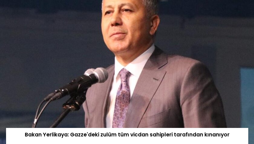 Bakan Yerlikaya: Gazze’deki zulüm tüm vicdan sahipleri tarafından kınanıyor