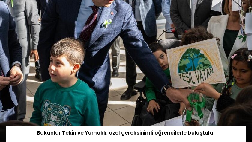 Bakanlar Tekin ve Yumaklı, özel gereksinimli öğrencilerle buluştular