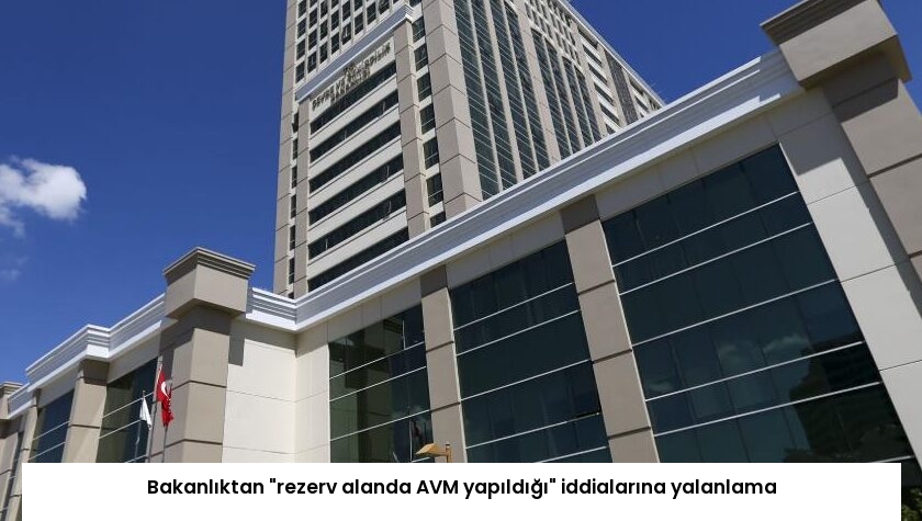 Bakanlıktan “rezerv alanda AVM yapıldığı” iddialarına yalanlama