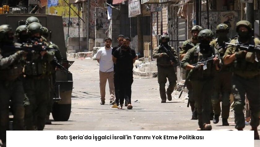 Batı Şeria’da İşgalci İsrail’in Tarımı Yok Etme Politikası