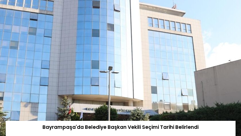 Bayrampaşa’da Belediye Başkan Vekili Seçimi Tarihi Belirlendi