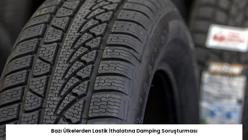 Bazı Ülkelerden Lastik İthalatına Damping Soruşturması
