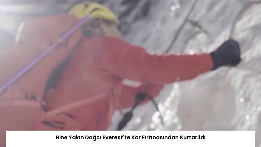Bine Yakın Dağcı Everest’te Kar Fırtınasından Kurtarıldı