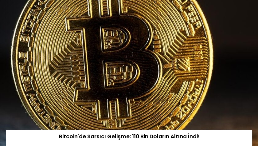Bitcoin’de Sarsıcı Gelişme: 110 Bin Doların Altına İndi!