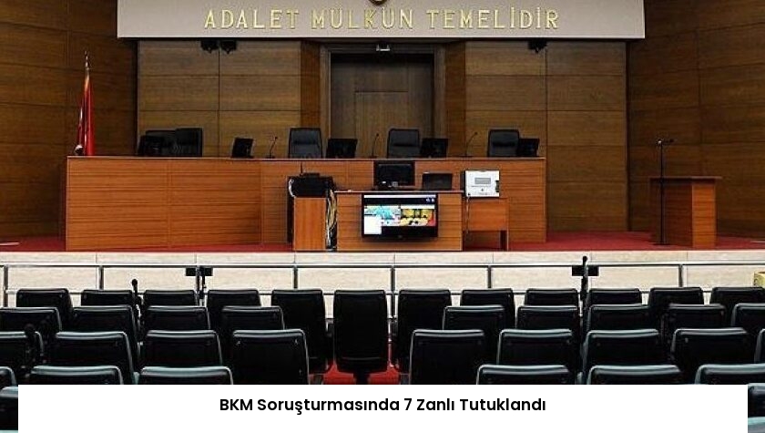 BKM Soruşturmasında 7 Zanlı Tutuklandı