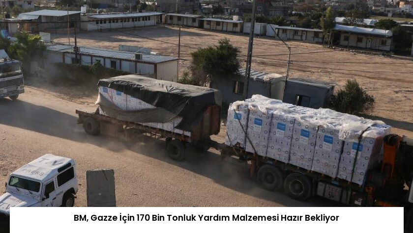 BM, Gazze İçin 170 Bin Tonluk Yardım Malzemesi Hazır Bekliyor