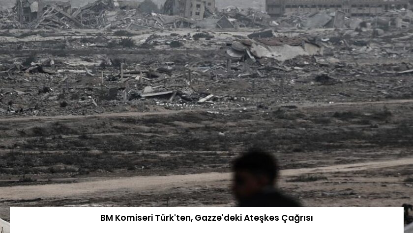 BM Komiseri Türk’ten, Gazze’deki Ateşkes Çağrısı